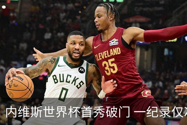 内维斯世界杯首秀破门 一纪录仅次C罗&拉莫斯