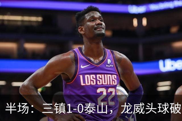 半场：三镇1-0泰山，龙威头球破僵，阿德里亚诺失点