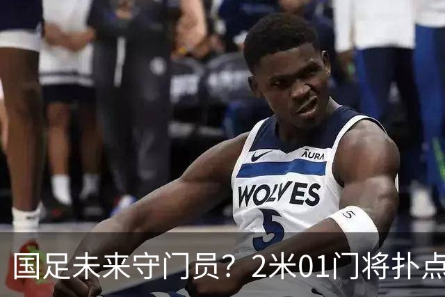 国足未来守门员？2米01门将扑点 8次救球 终结泰山连续15轮失球尴尬