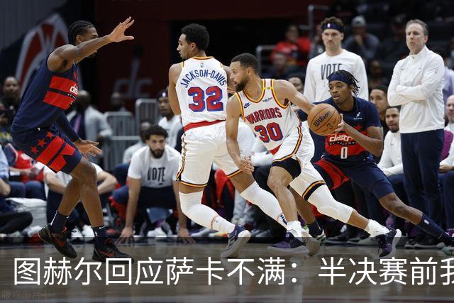 图赫尔回应萨卡不满：半决赛前我有预感 他仍是绝对关键球员