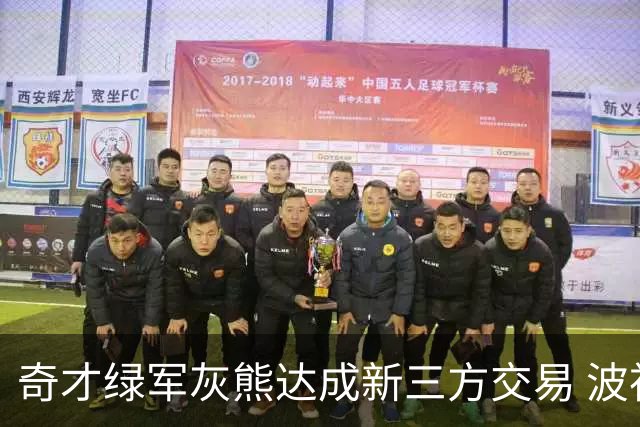 奇才绿军灰熊达成新三方交易 波神斯玛特易主