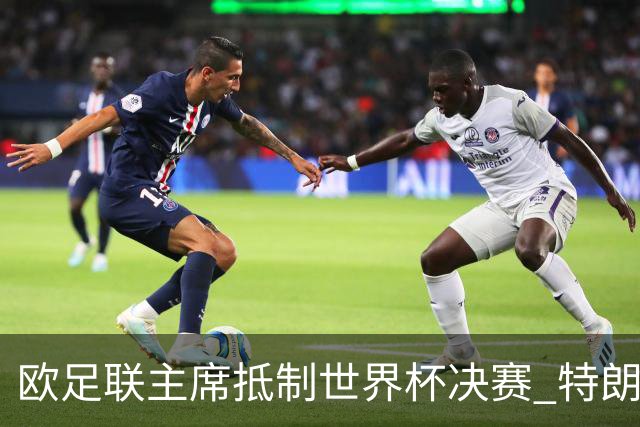 欧足联主席抵制世界杯决赛 特朗普致电布拉特成导火索
