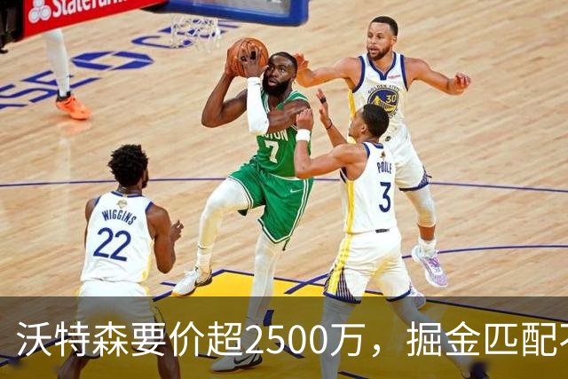 沃特森要价超2500万，掘金匹配不起，篮网快船已排队接人