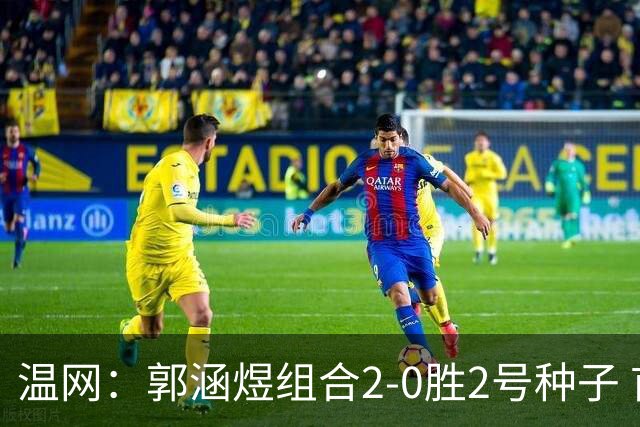 温网：郭涵煜组合2-0胜2号种子 首夺大满贯女双冠军