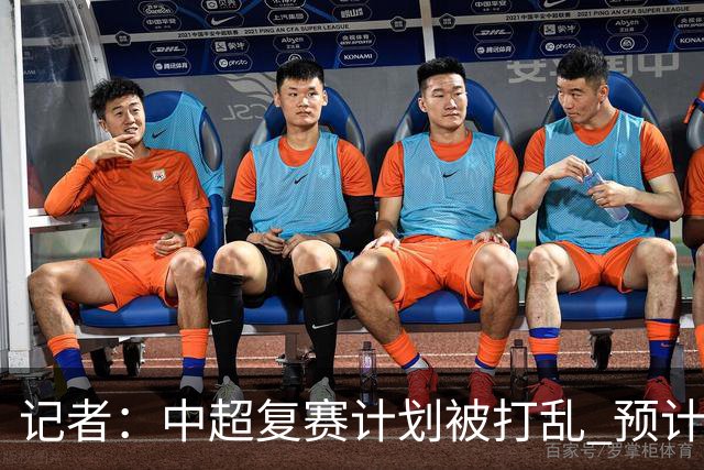 记者：中超复赛计划被打乱 预计五月结束能开赛