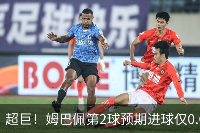 超巨！姆巴佩第2球预期进球仅0.03 半场丢人半场吓死人