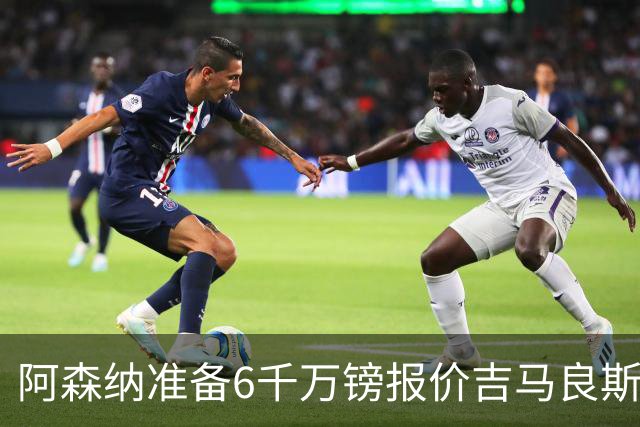 阿森纳准备6千万镑报价吉马良斯 纽卡标价1亿镑看齐托纳利