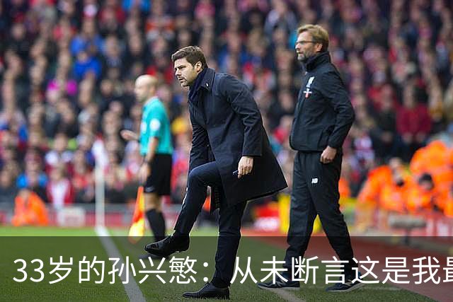 33岁的孙兴慜：从未断言这是我最后一届世界杯